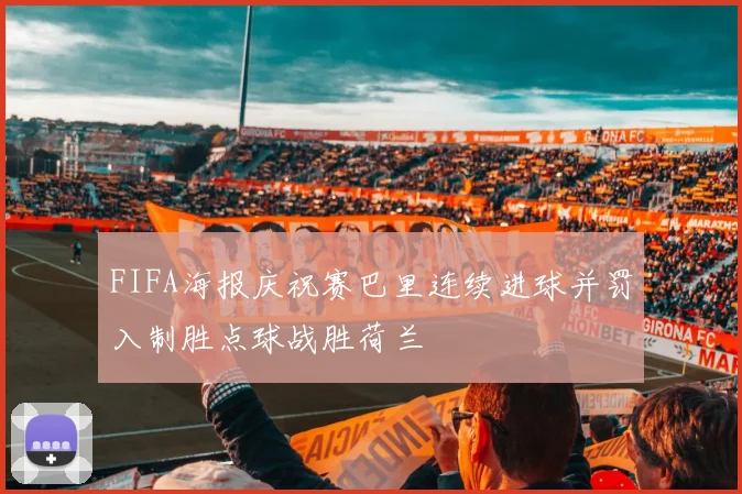 FIFA海报庆祝赛巴里连续进球并罚入制胜点球战胜荷兰