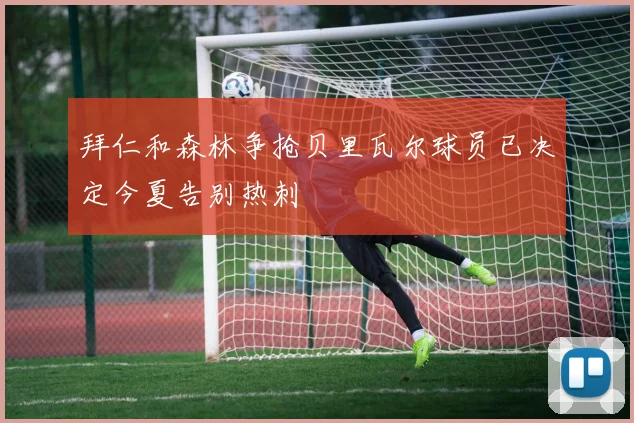 拜仁和森林争抢贝里瓦尔球员已决定今夏告别热刺